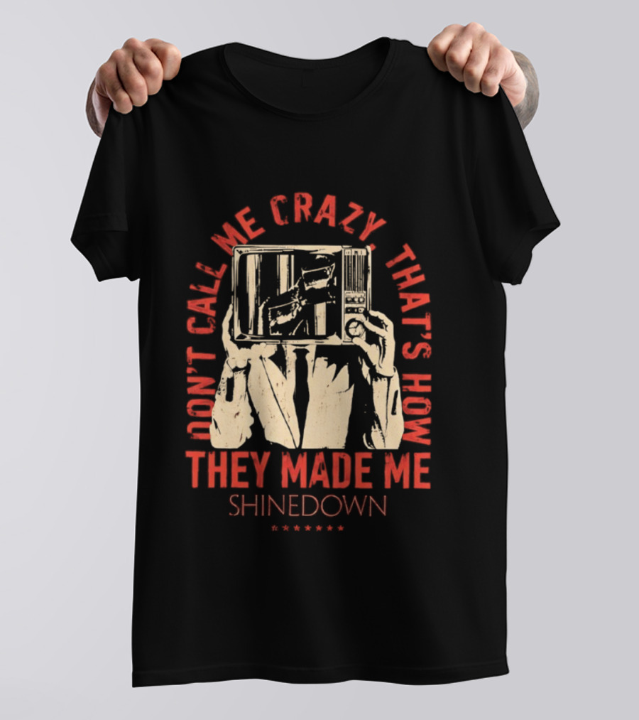 Shinedown Don't Call Me Crazy That's How They Made Me T-Shirt
