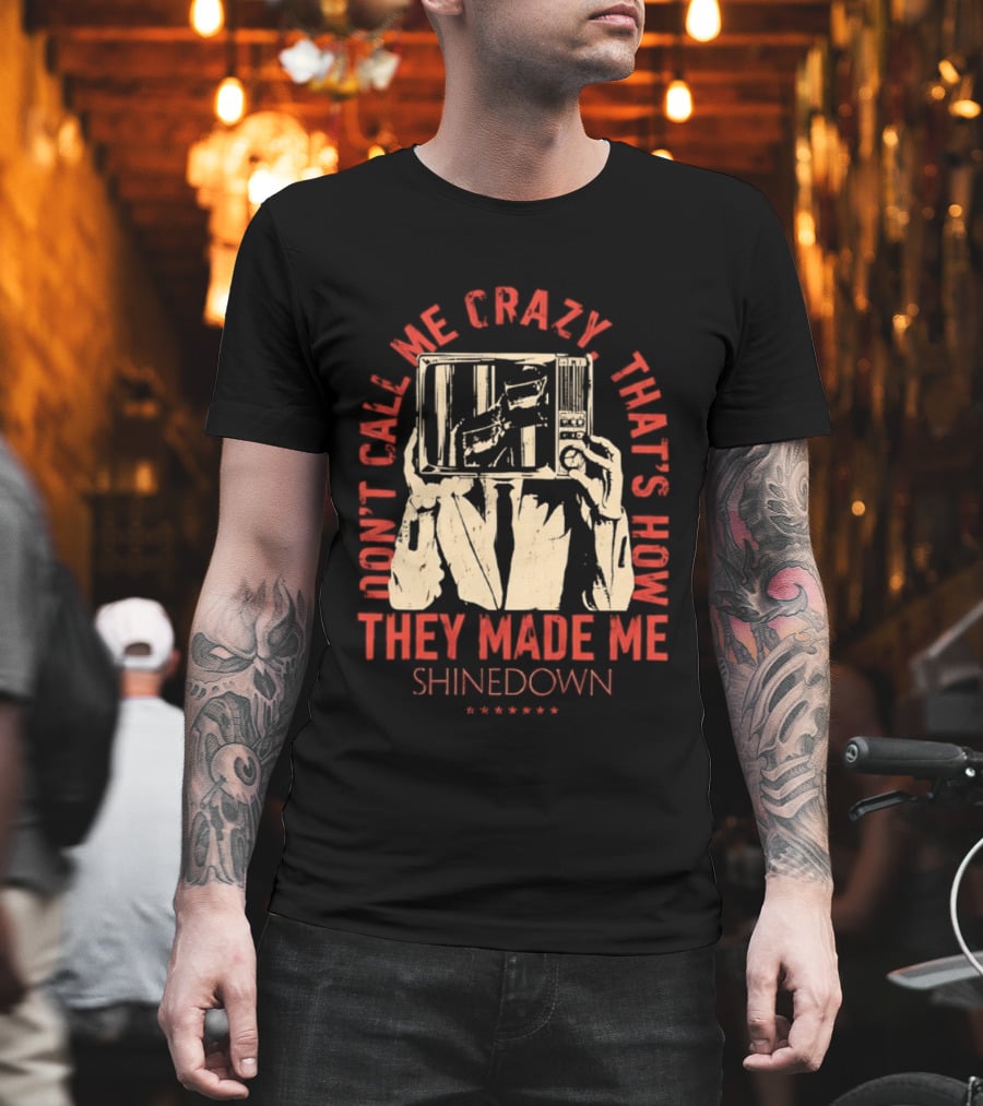 Shinedown Don't Call Me Crazy That's How They Made Me T-Shirt