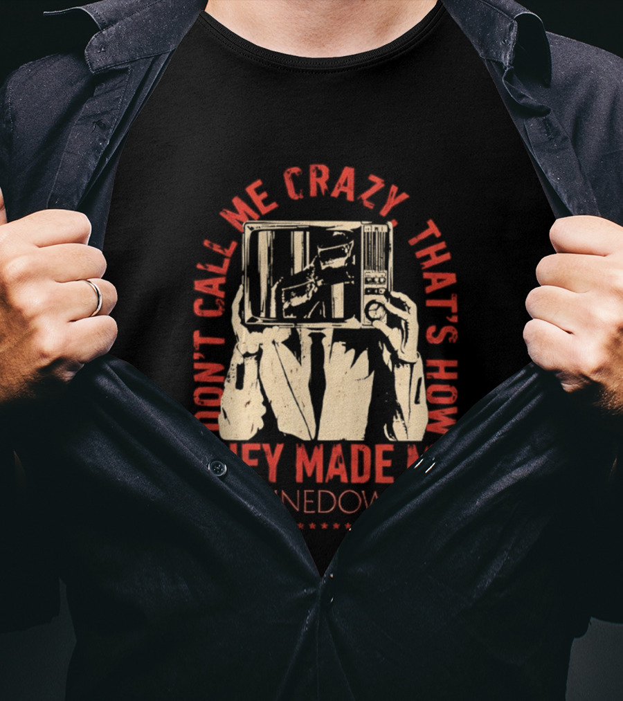 Shinedown Don't Call Me Crazy That's How They Made Me T-Shirt