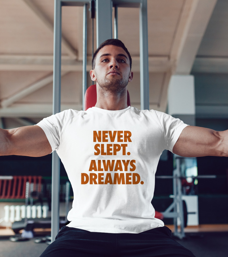 Never Slept Always Dreamed Motivational T-Shirt