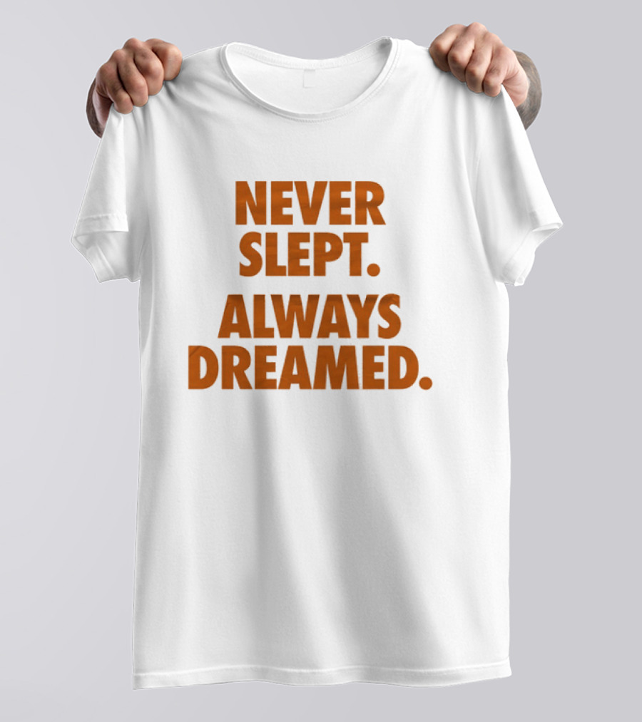 Never Slept Always Dreamed Motivational T-Shirt