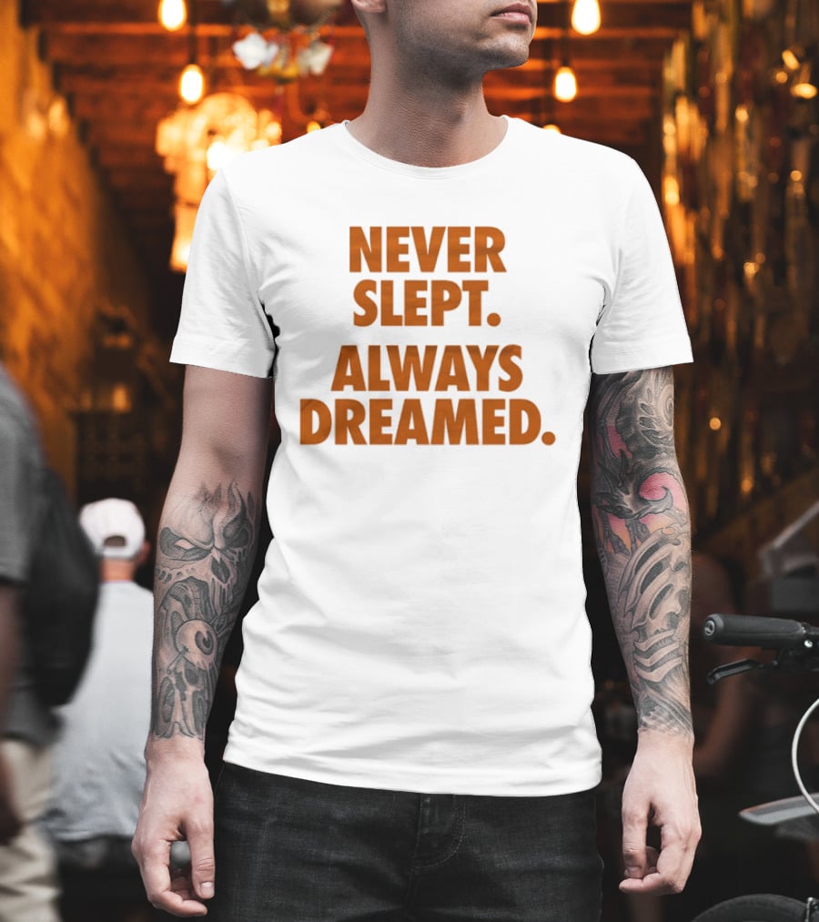 Never Slept Always Dreamed Motivational T-Shirt