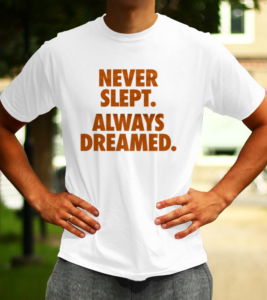 Never Slept Always Dreamed Motivational T-Shirt