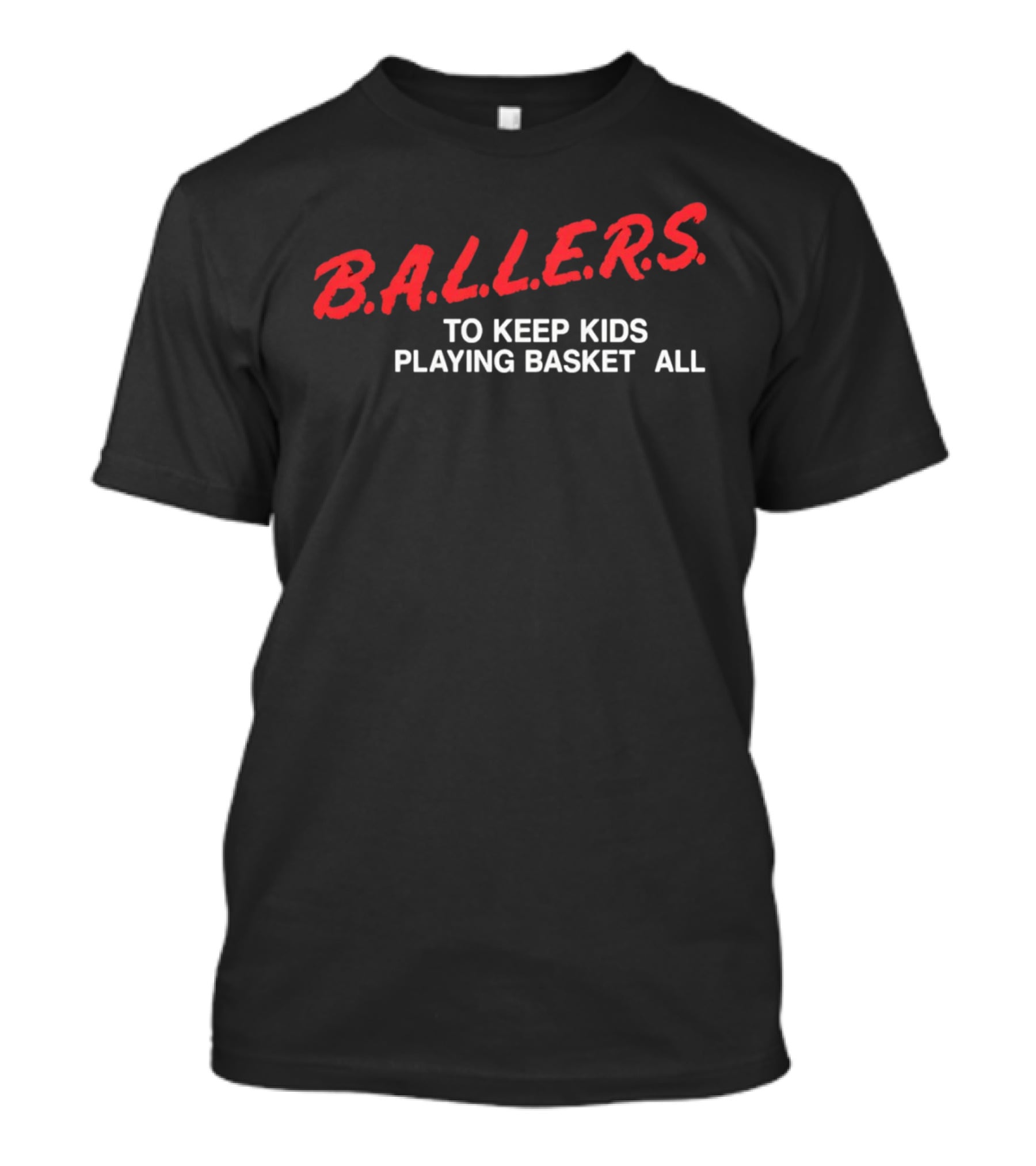 B.A.L.L.E.R.S. To Keep Kids Playing Basketball T-Shirt