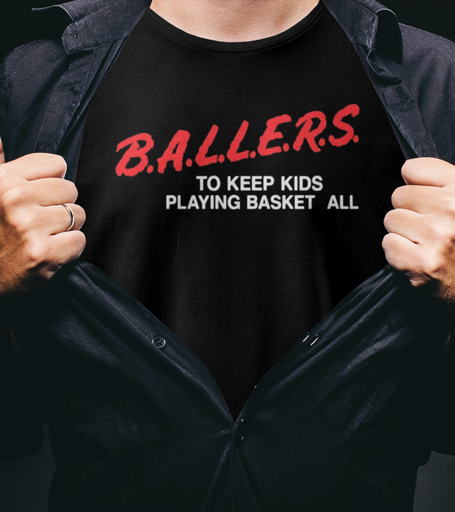 B.A.L.L.E.R.S. To Keep Kids Playing Basketball T-Shirt