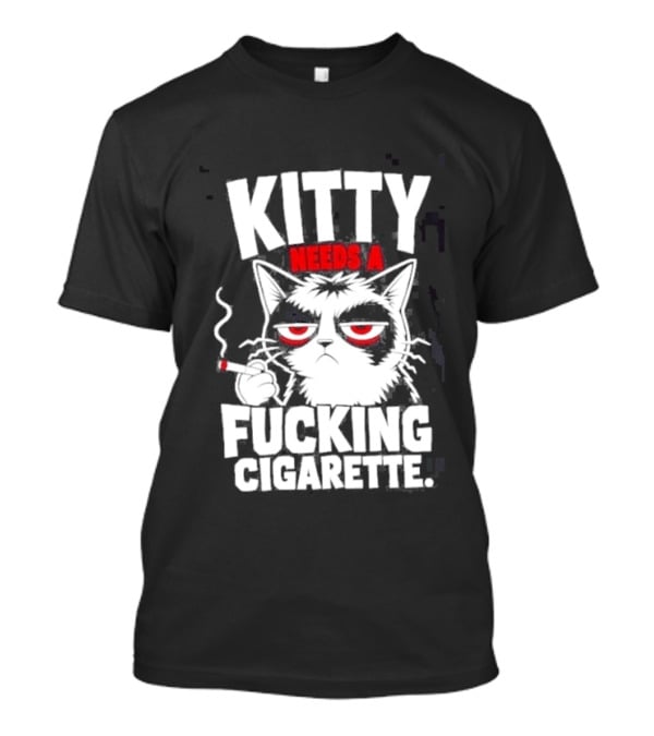 Kitty Needs A Fucking Cigarette Smoking Cat T-Shirt