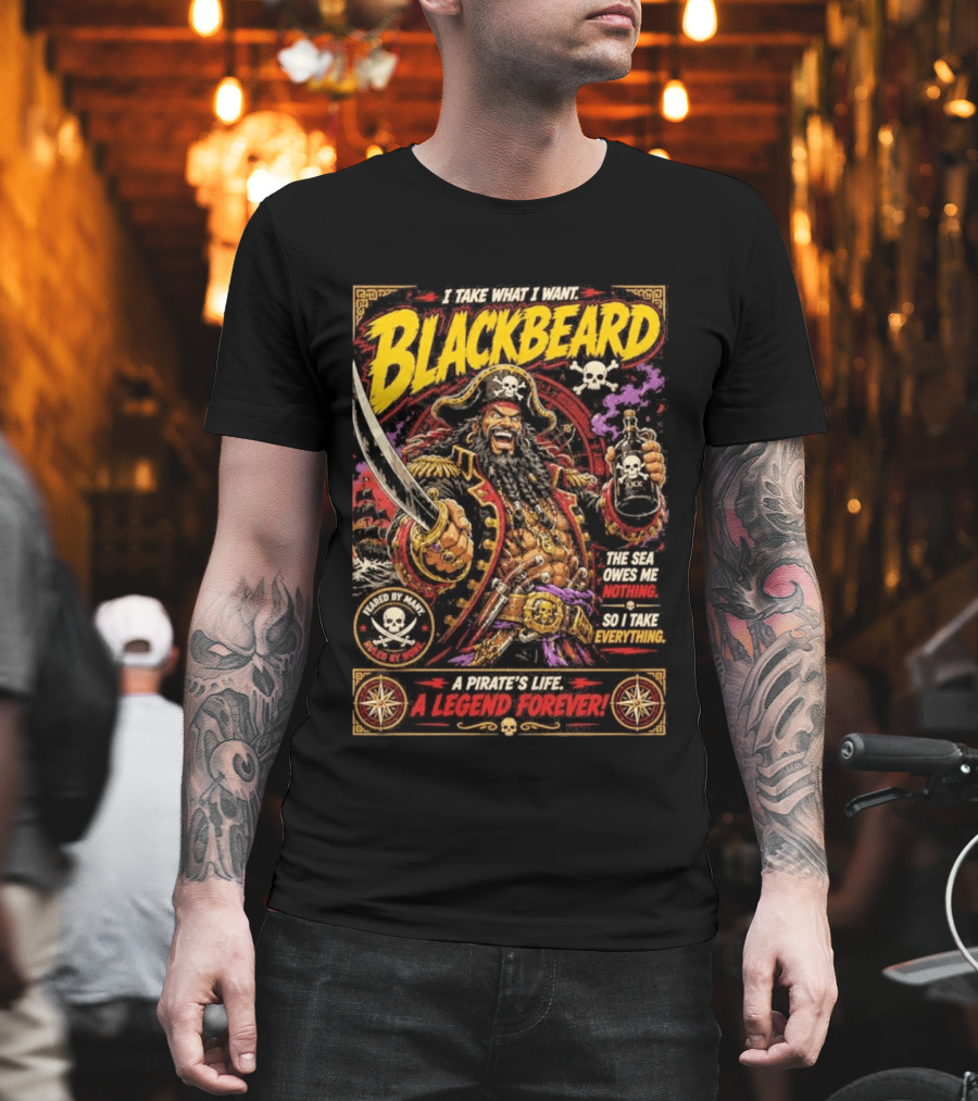 Blackbeard I Take What I Want Pirate's Life A Legend Forever T-Shirt