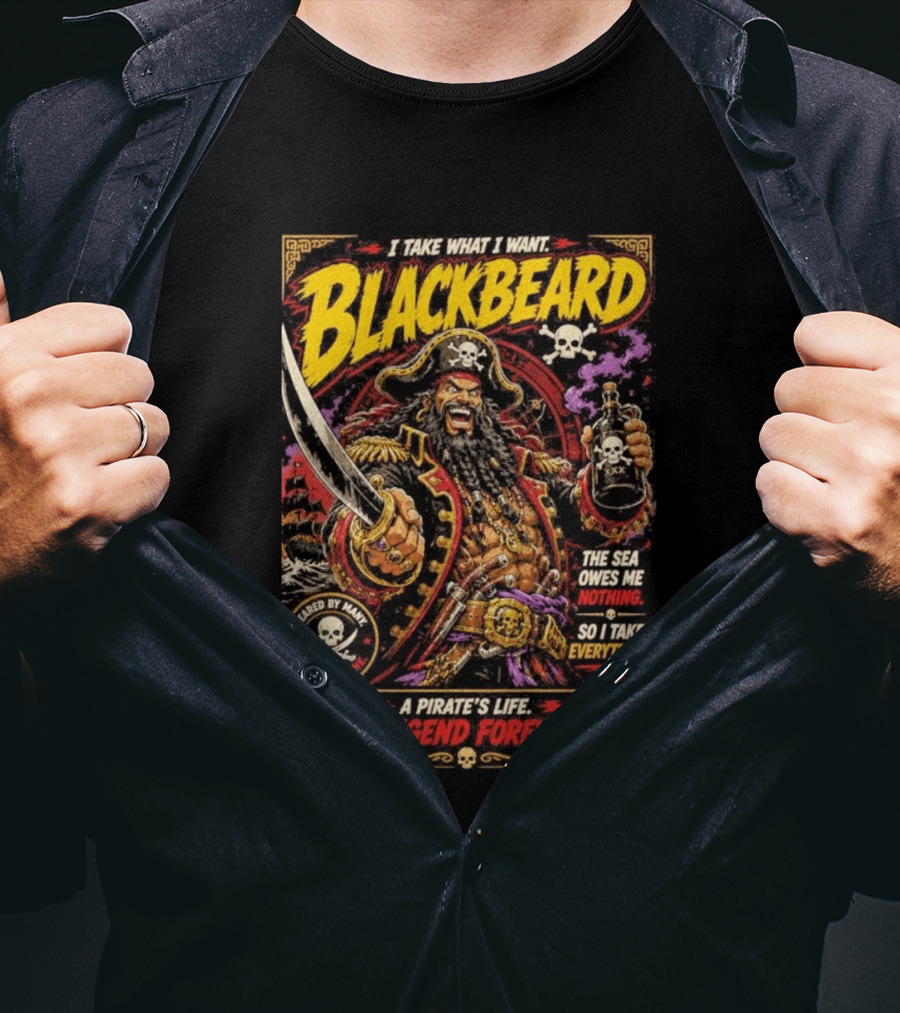 Blackbeard I Take What I Want Pirate's Life A Legend Forever T-Shirt