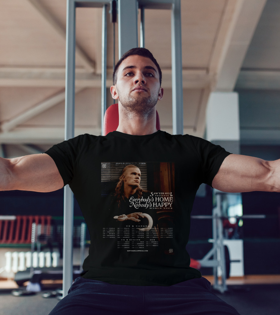 Sawyer Hill Everybody's Home Nobody's Happy World Tour 2024 Dates US Canada Europe Australia T-Shirt