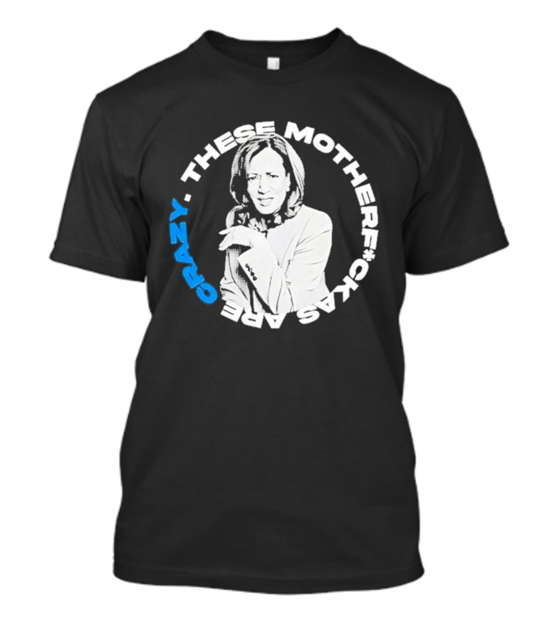 Kamala Harris These Motherf Ckas Are Crazy T-Shirt