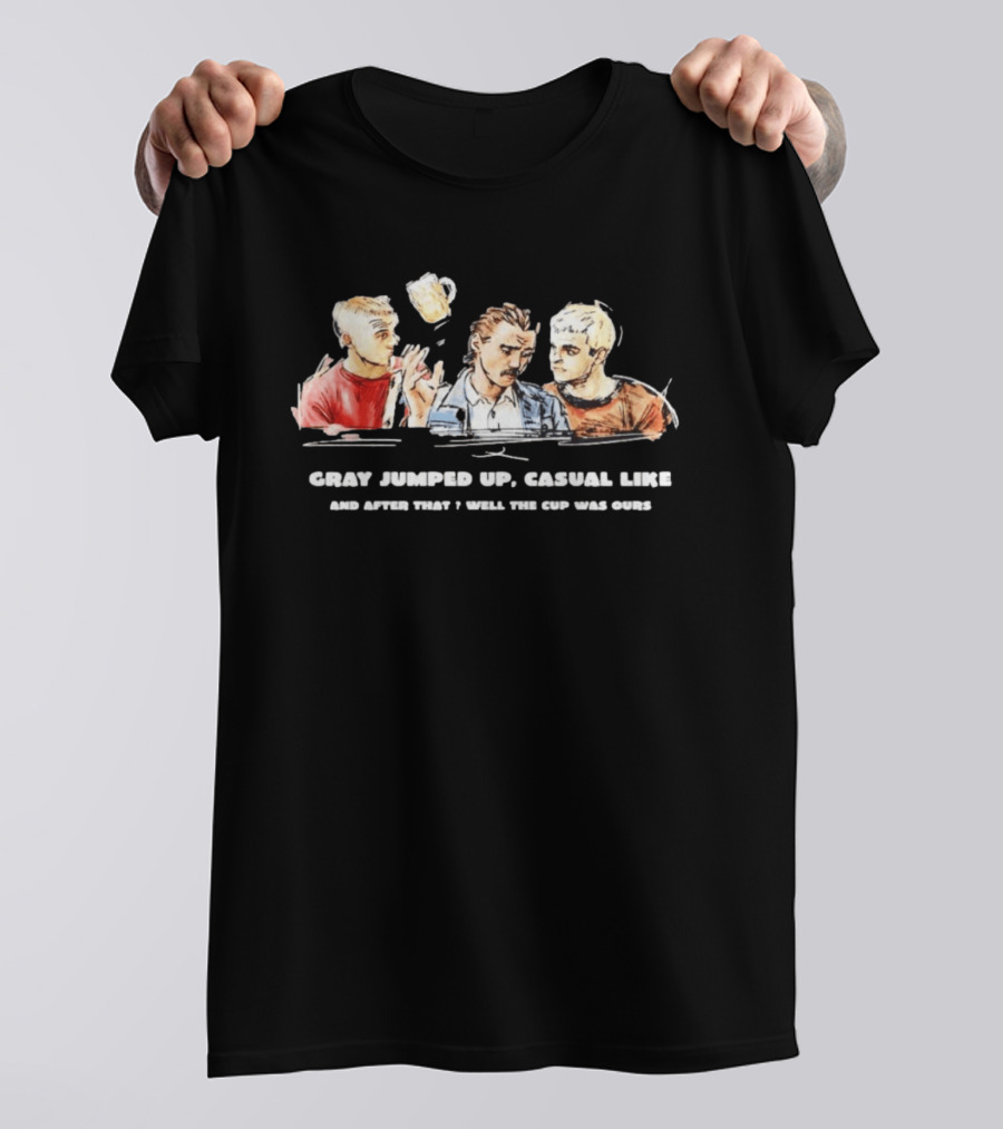 Trainspotting Gray Jumped Up Casual Like And After That Well The Cup Was Ours T-Shirt