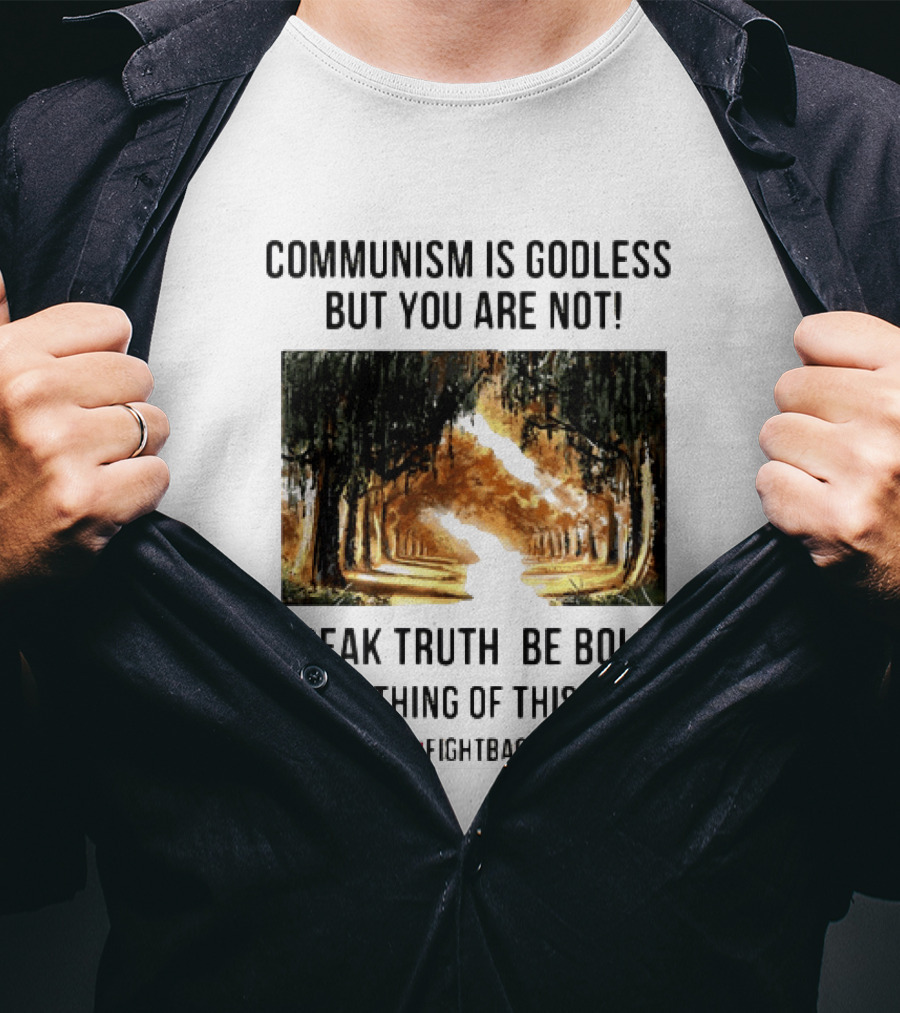 Communism Is Godless But You Are Not Speak Truth Be Bold Fear Nothing Fightback T-Shirt