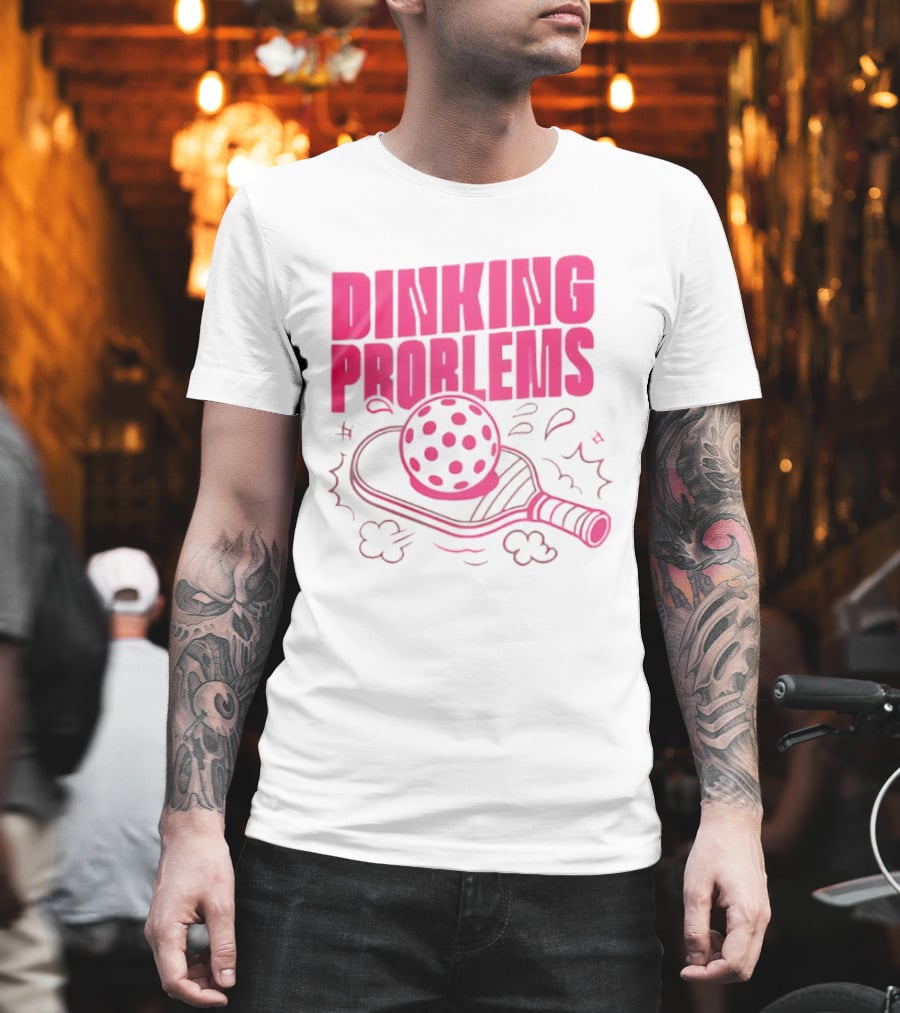 Dinking Problems Pickleball Paddle And Ball Fun T-Shirt