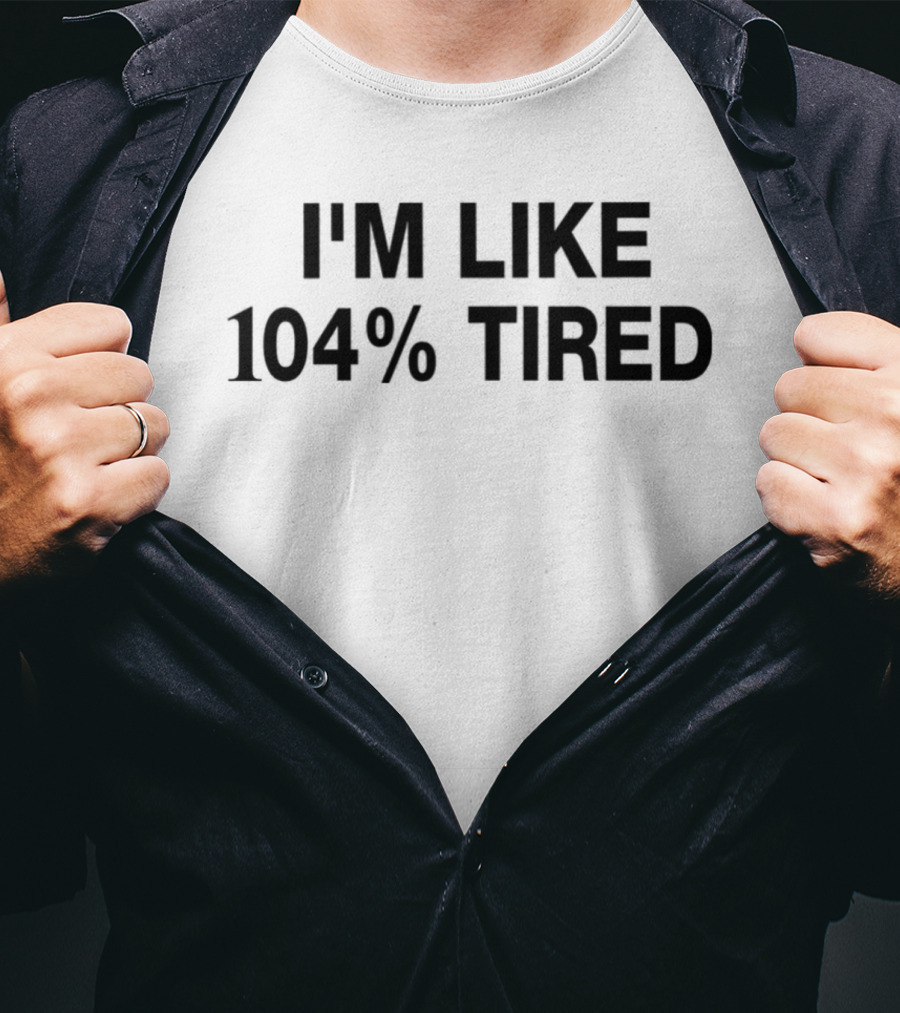 I'm Like 104% Tired Tank T-Shirt