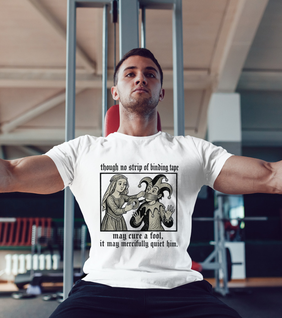 Jester And Noblewoman Though No Strip Of Binding Tape May Cure A Fool It May Mercifully Quiet Him T-Shirt