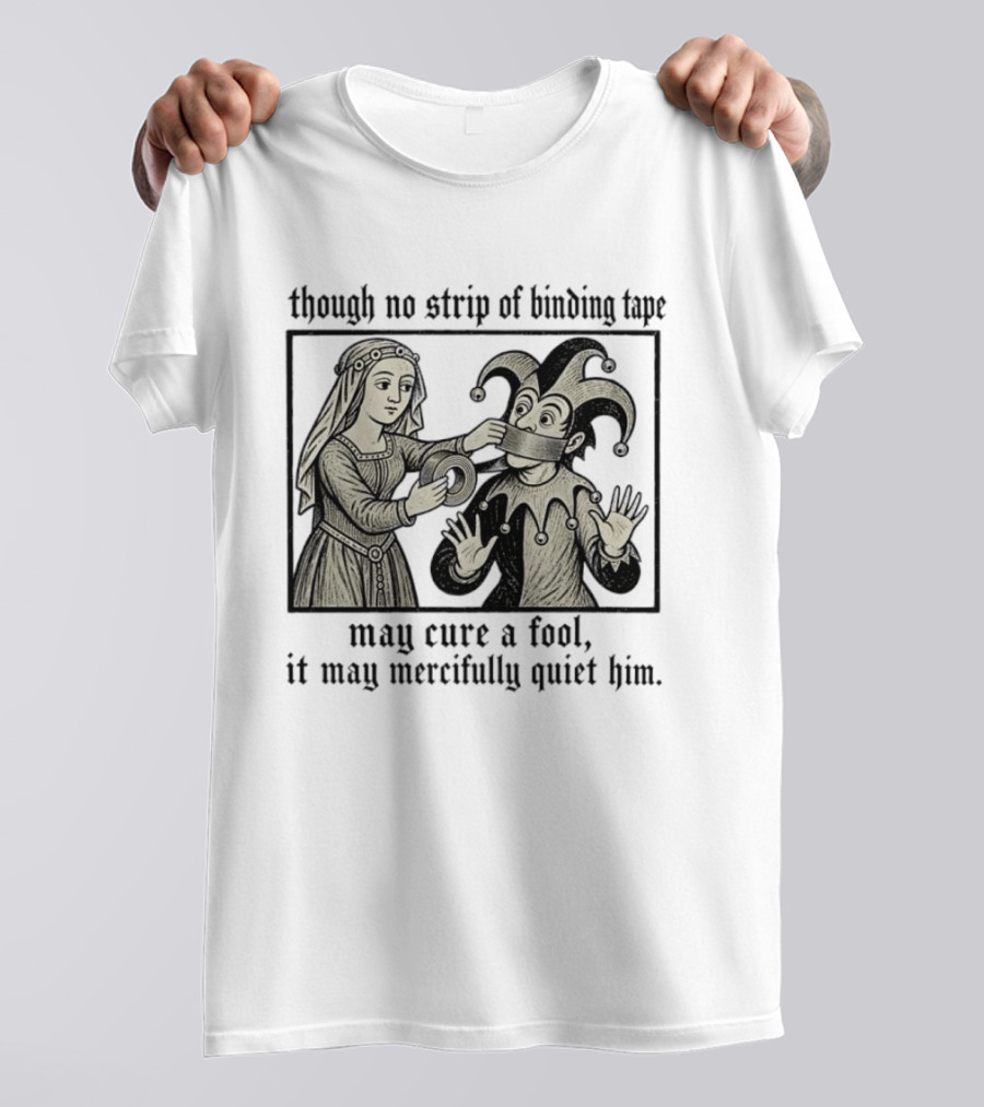 Jester And Noblewoman Though No Strip Of Binding Tape May Cure A Fool It May Mercifully Quiet Him T-Shirt