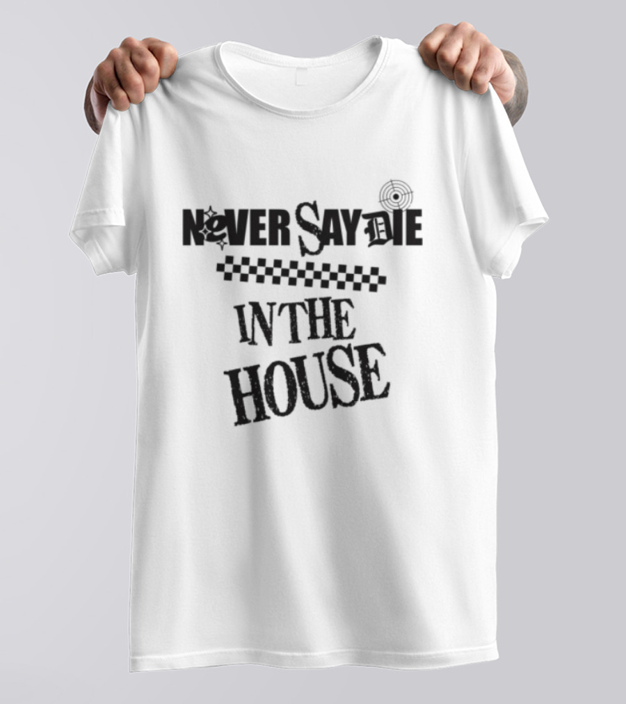 Never Say Die In The House Kt8 Store White T-Shirt