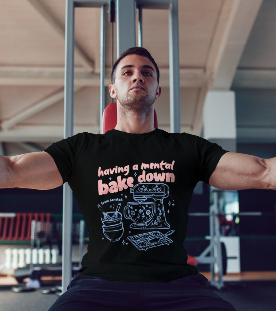 Having A Mental Bake Down From Scratch Mixer Baking Fun T-Shirt