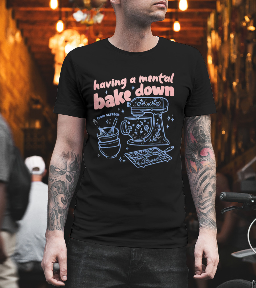 Having A Mental Bake Down From Scratch Mixer Baking Fun T-Shirt