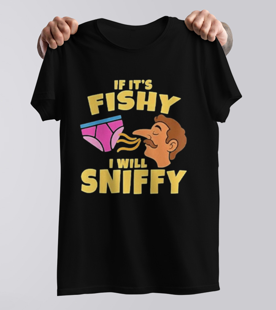 If It's Fishy I Will Sniffy Funny Underwear Sniffing Humor T-Shirt