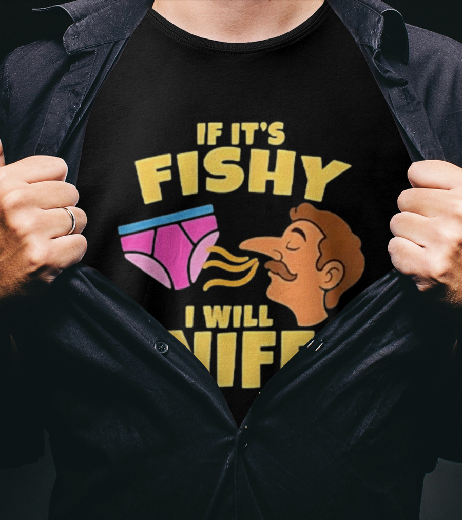 If It's Fishy I Will Sniffy Funny Underwear Sniffing Humor T-Shirt