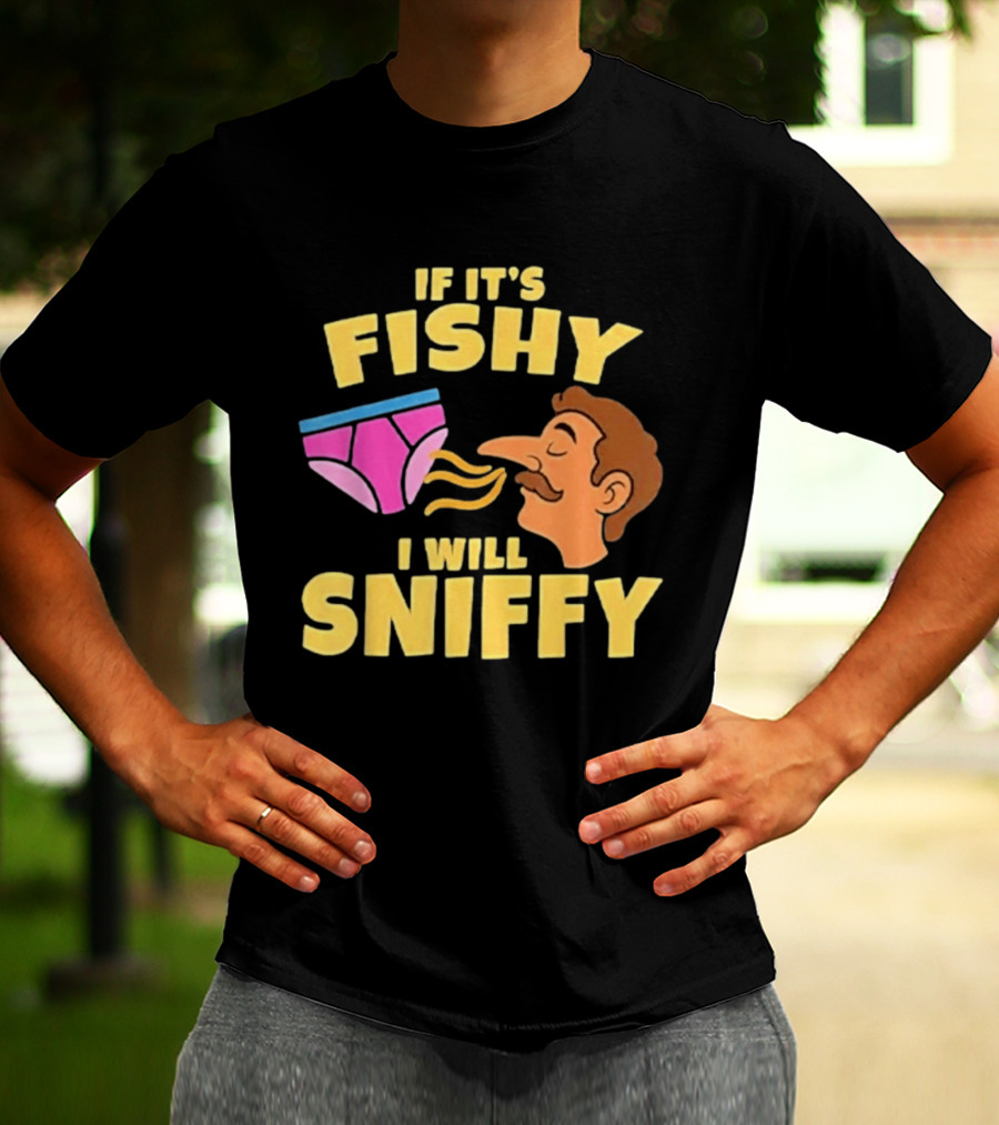 If It's Fishy I Will Sniffy Funny Underwear Sniffing Humor T-Shirt