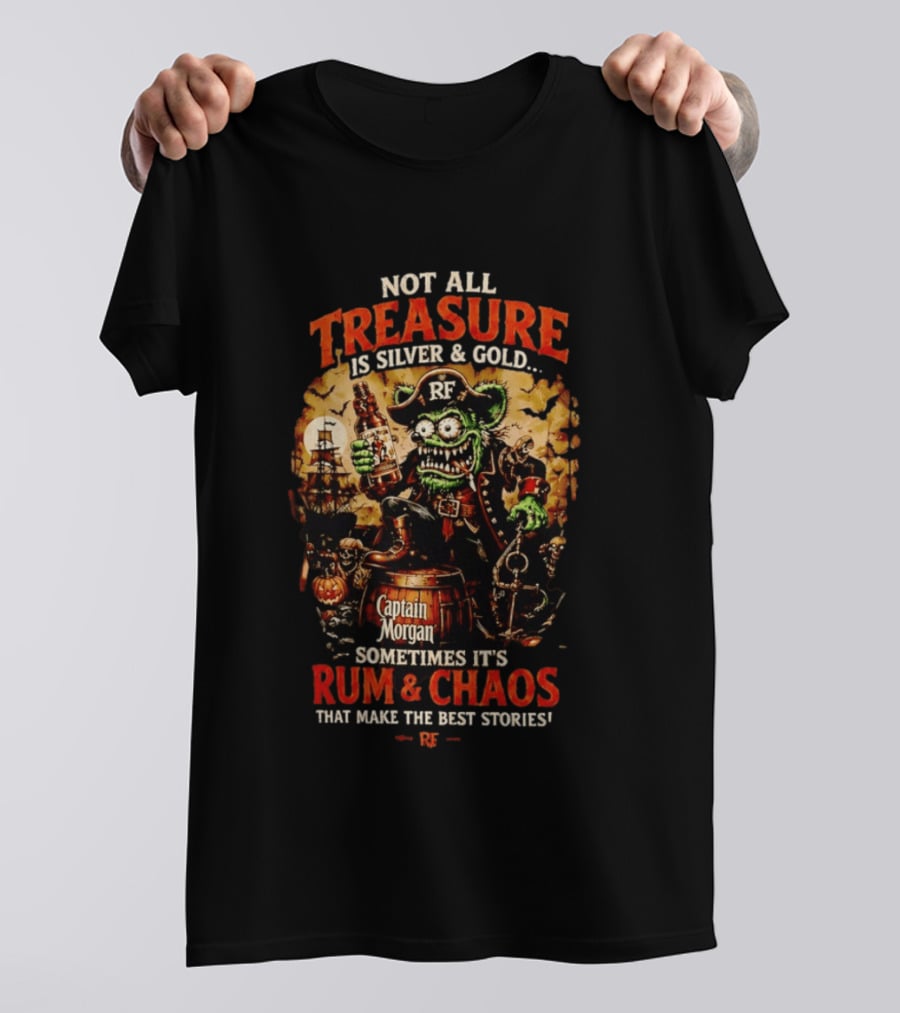 Captain Morgan Rum And Chaos Not All Treasure Is Silver And Gold Sometimes It's Rum And Chaos That Make The Best Stories RF T-Shirt