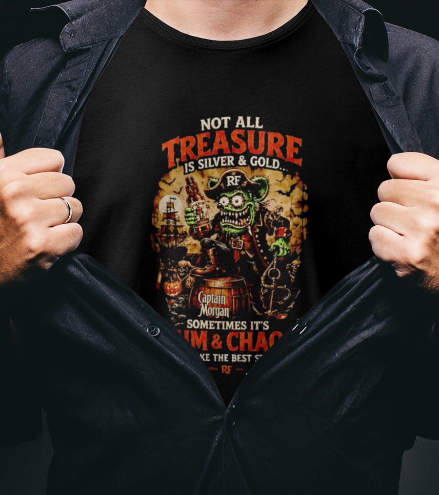 Captain Morgan Rum And Chaos Not All Treasure Is Silver And Gold Sometimes It's Rum And Chaos That Make The Best Stories RF T-Shirt