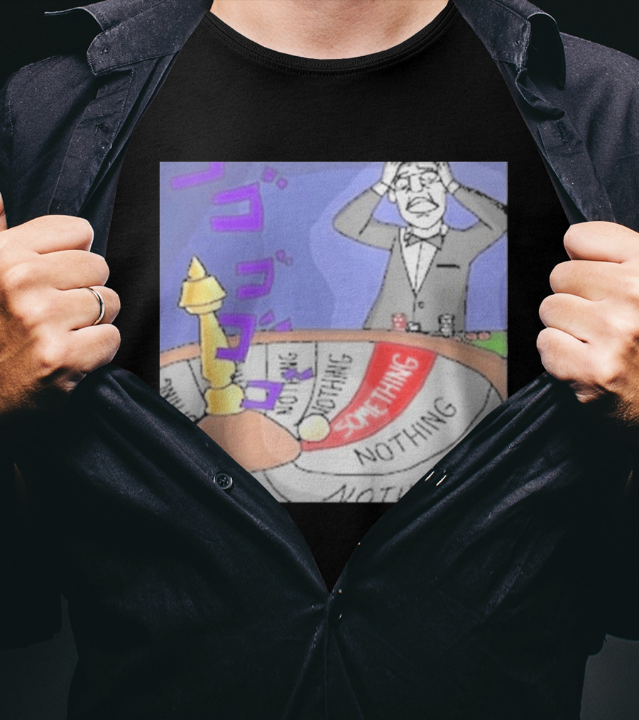 Nothing Ever Happens Meme Something Nothing Roulette Chud Truth Nuke T-Shirt