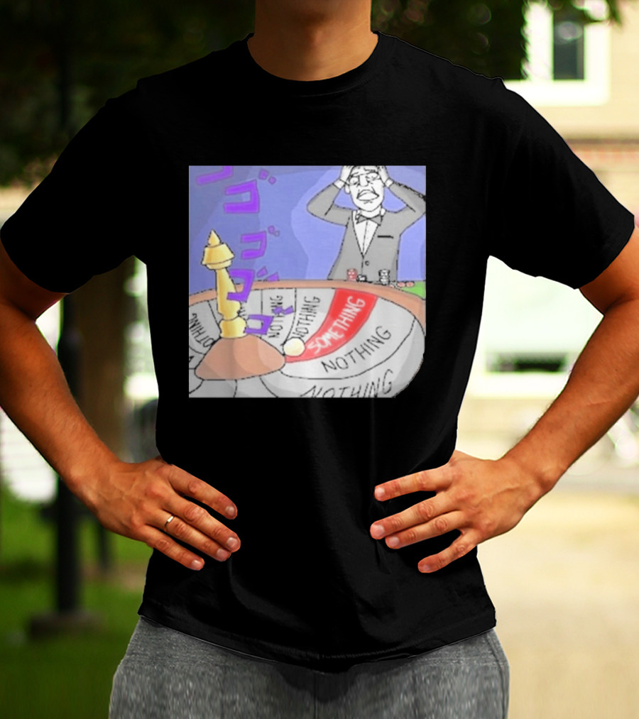Nothing Ever Happens Meme Something Nothing Roulette Chud Truth Nuke T-Shirt