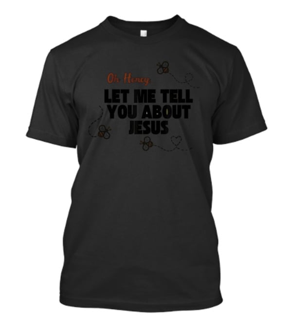 Oh Honey Let Me Tell You About Jesus Bee T-Shirt