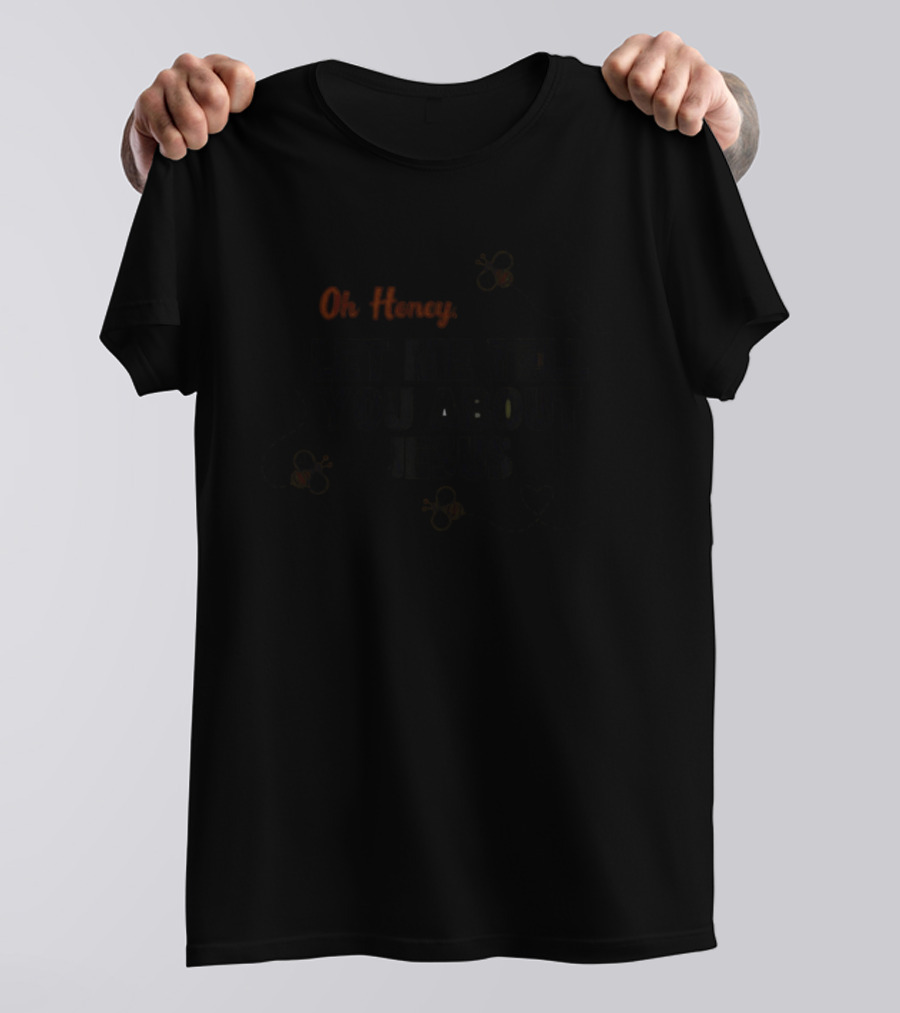 Oh Honey Let Me Tell You About Jesus Bee T-Shirt