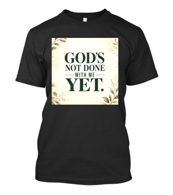 God's Not Done With Me Yet Inspirational Faith Encouragement Christian Message T-Shirt