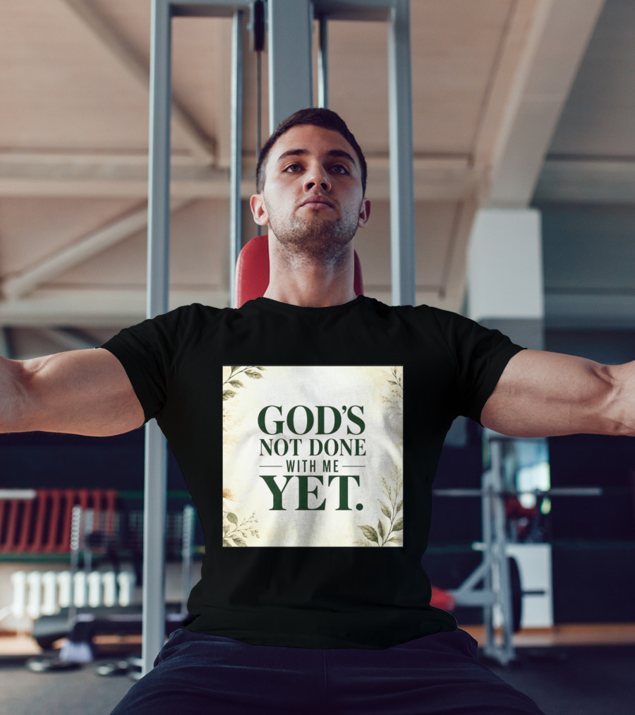 God's Not Done With Me Yet Inspirational Faith Encouragement Christian Message T-Shirt