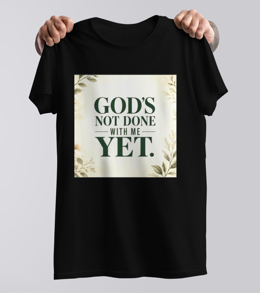 God's Not Done With Me Yet Inspirational Faith Encouragement Christian Message T-Shirt