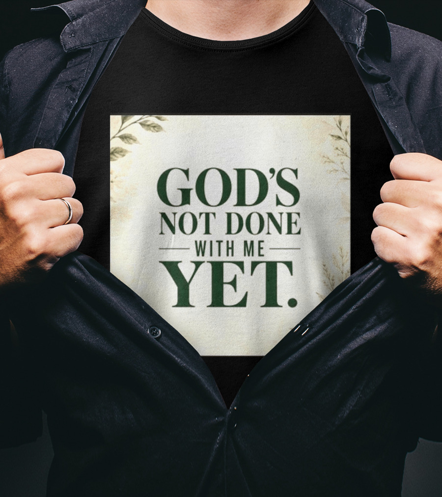 God's Not Done With Me Yet Inspirational Faith Encouragement Christian Message T-Shirt