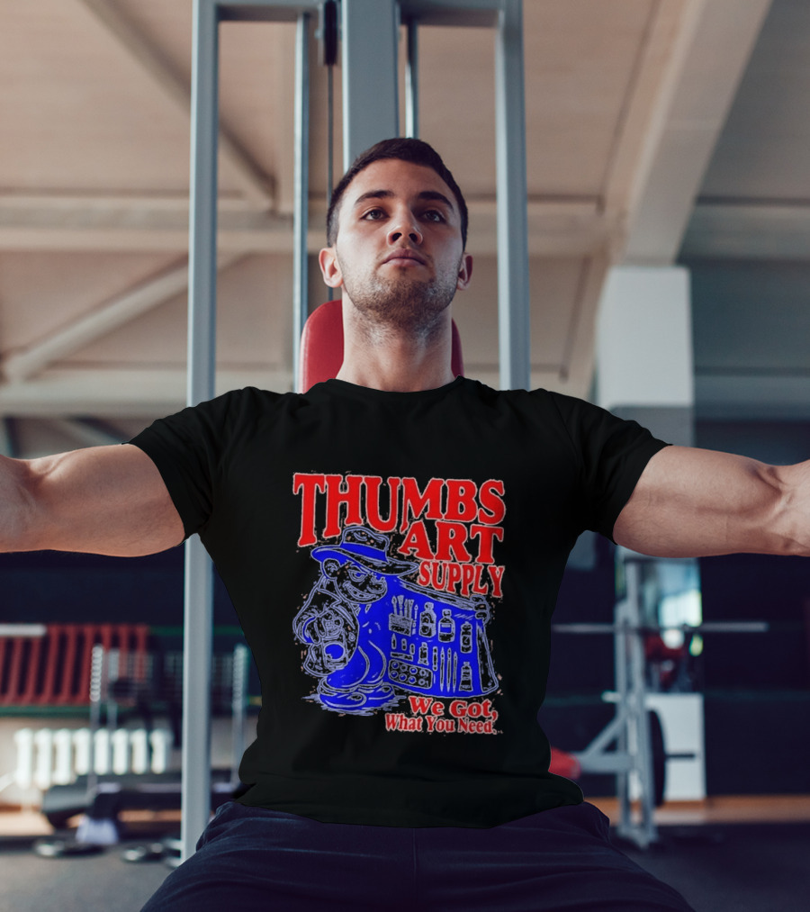 THUMBS ART SUPPLY We Got What You Need T-Shirt