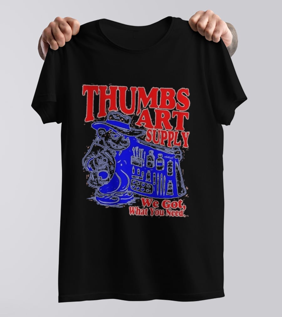 THUMBS ART SUPPLY We Got What You Need T-Shirt