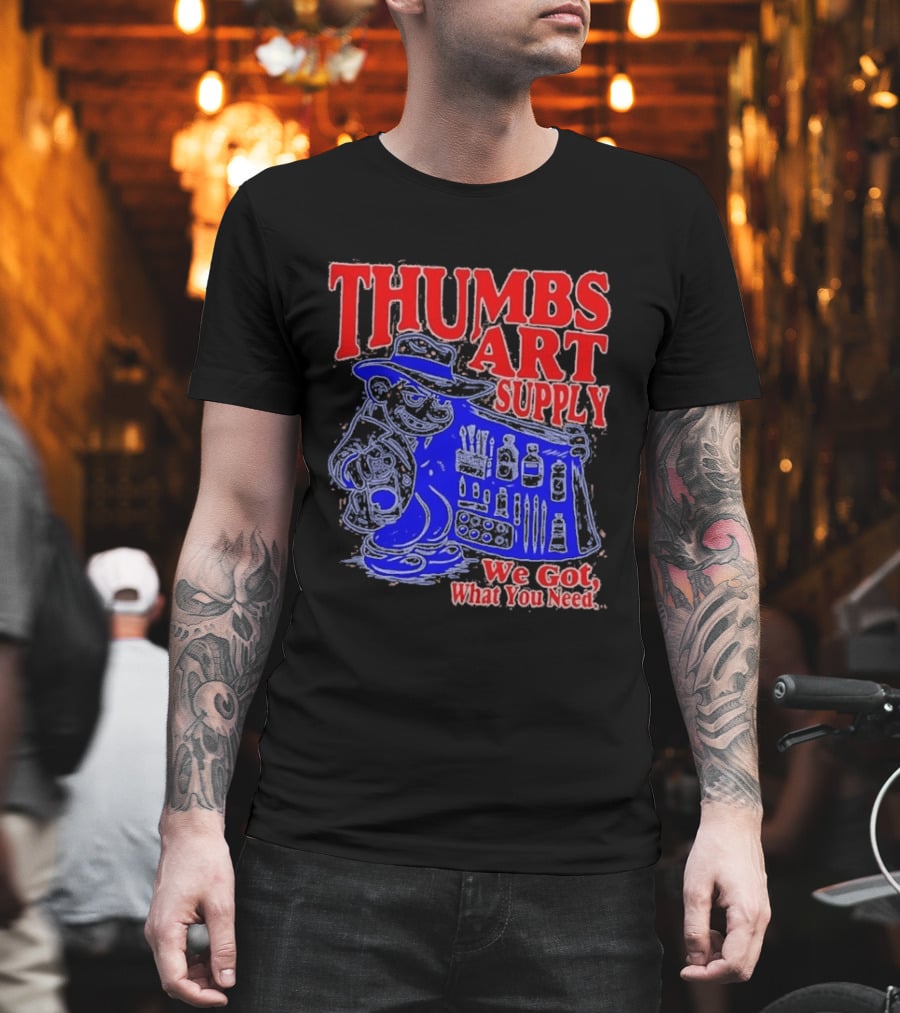 THUMBS ART SUPPLY We Got What You Need T-Shirt