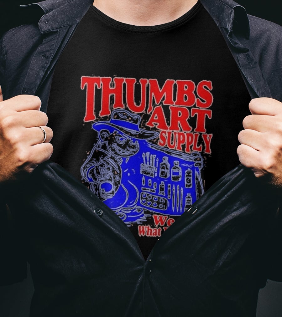 THUMBS ART SUPPLY We Got What You Need T-Shirt