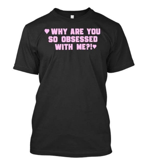 Why Are You So Obsessed With Me Text Pink Heart T-Shirt