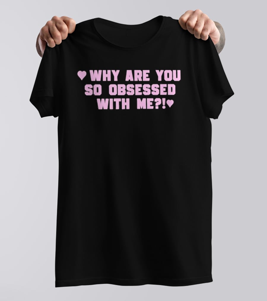 Why Are You So Obsessed With Me Text Pink Heart T-Shirt