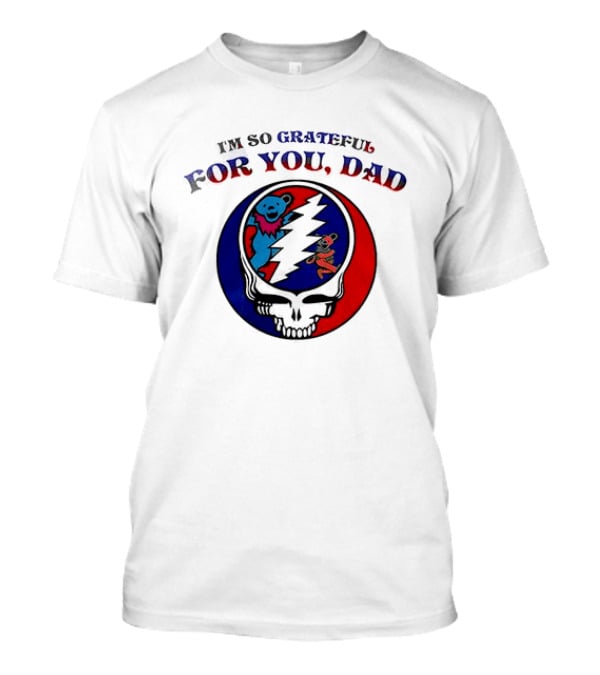 Grateful Dead I'm So Grateful For You Dad Father's Day T-Shirt