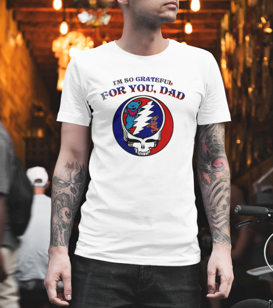 Grateful Dead I'm So Grateful For You Dad Father's Day T-Shirt