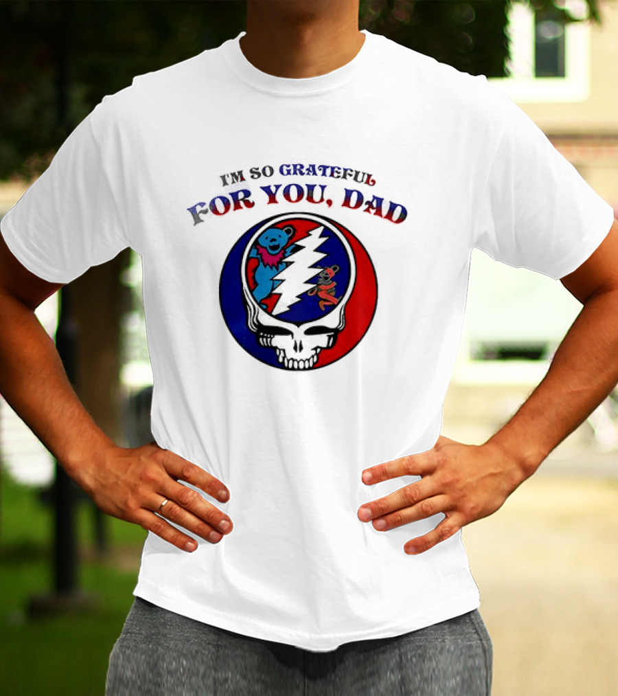Grateful Dead I'm So Grateful For You Dad Father's Day T-Shirt