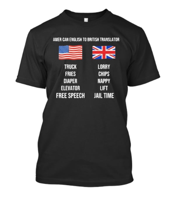 American English To British Translator Truck Lorry Fries Chips Diaper Nappy Elevator Lift Free Speech Jail Time T-Shirt