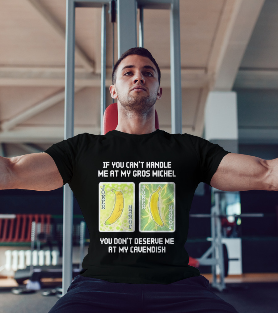 If You Can't Handle Me At My Gros Michel You Don't Deserve Me At My Cavendish Joker Banana T-Shirt