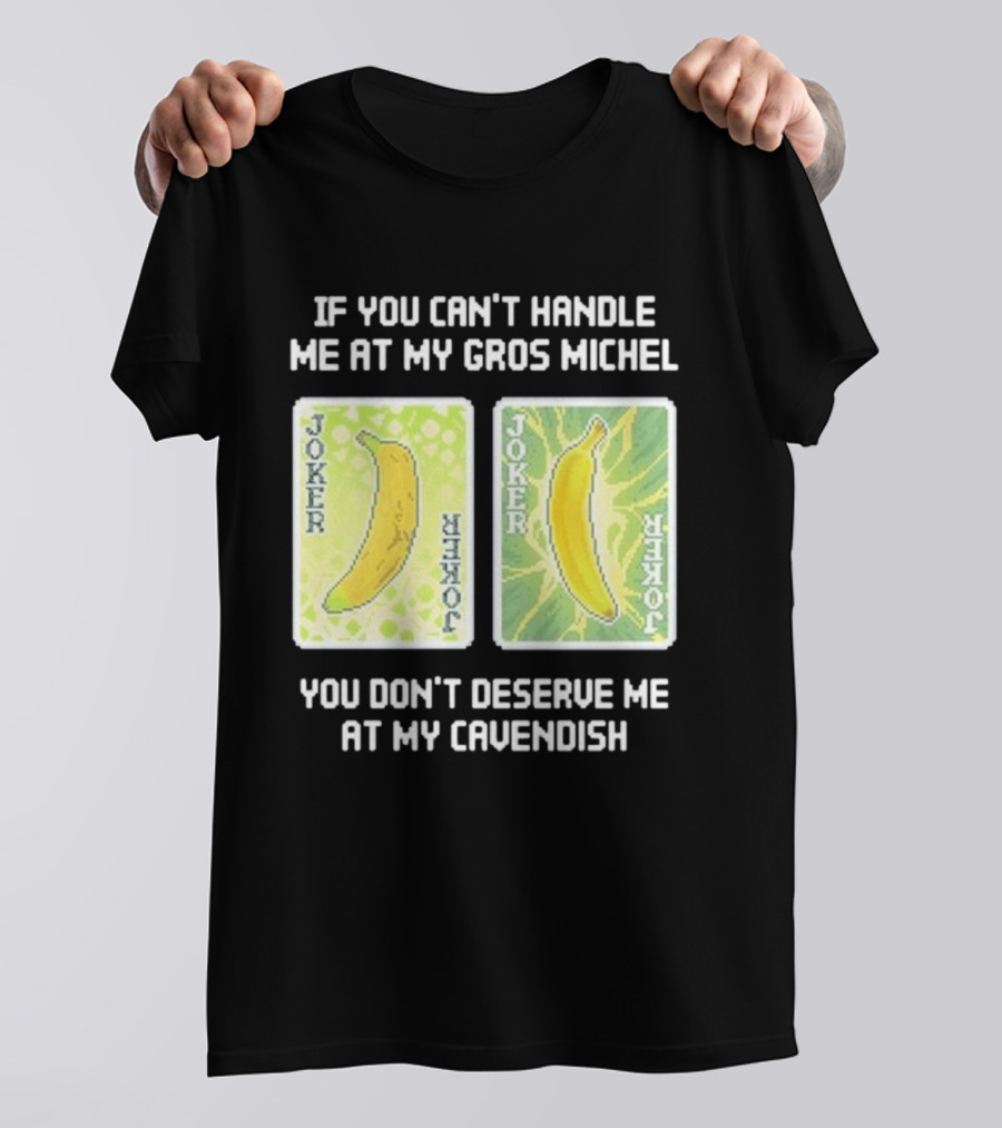 If You Can't Handle Me At My Gros Michel You Don't Deserve Me At My Cavendish Joker Banana T-Shirt