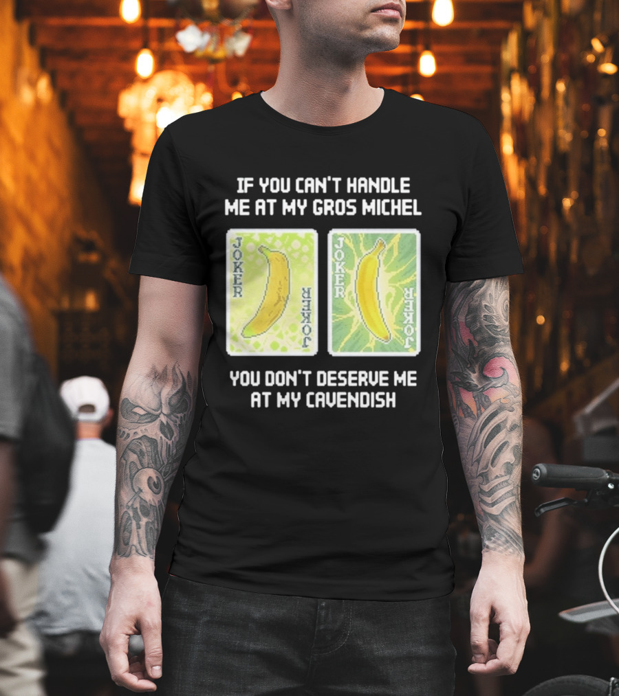 If You Can't Handle Me At My Gros Michel You Don't Deserve Me At My Cavendish Joker Banana T-Shirt