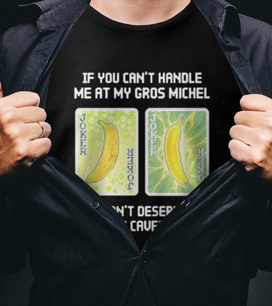 If You Can't Handle Me At My Gros Michel You Don't Deserve Me At My Cavendish Joker Banana T-Shirt